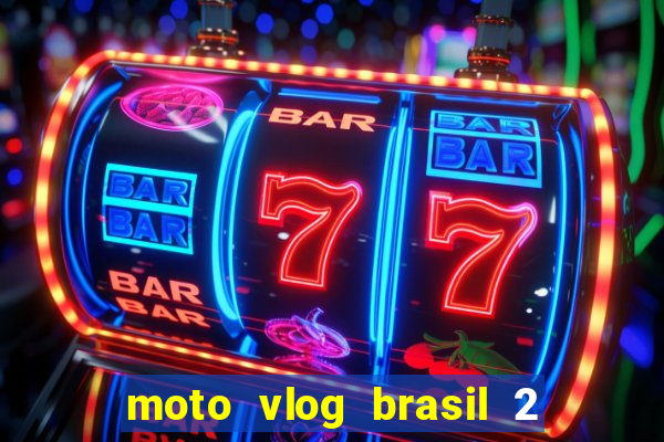 moto vlog brasil 2 dinheiro infinito